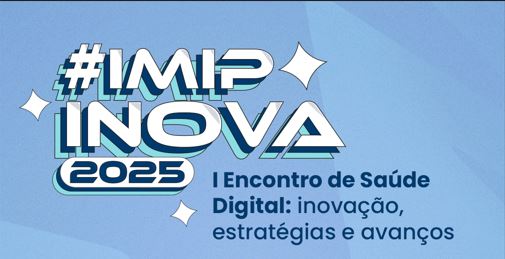 IMIP Inova 2025 – I Encontro de Saúde Digital: inovação, estratégias e avanços